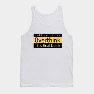 Hold on Let Me Overthink This Real Quick Tank Top